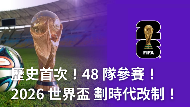 歷史首次！ 48 隊參賽的 2026 世界盃劃時代改制！